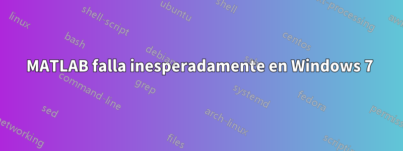 MATLAB falla inesperadamente en Windows 7
