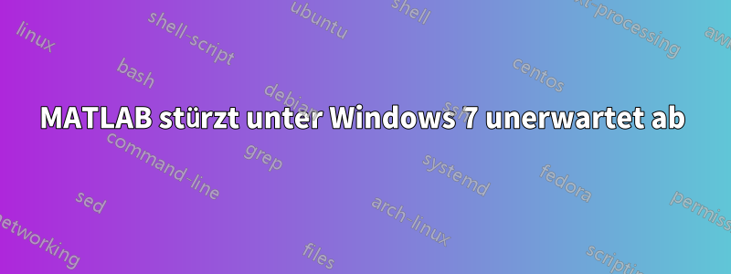 MATLAB stürzt unter Windows 7 unerwartet ab