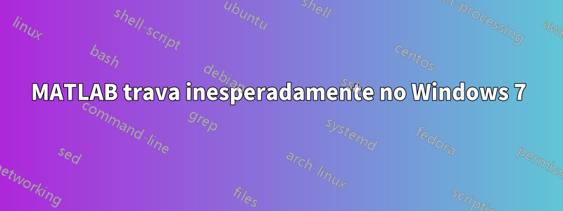 MATLAB trava inesperadamente no Windows 7