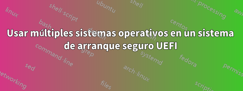 Usar múltiples sistemas operativos en un sistema de arranque seguro UEFI