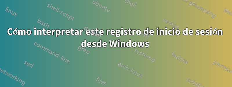 Cómo interpretar este registro de inicio de sesión desde Windows