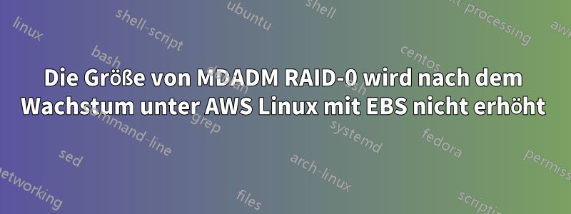 Die Größe von MDADM RAID-0 wird nach dem Wachstum unter AWS Linux mit EBS nicht erhöht