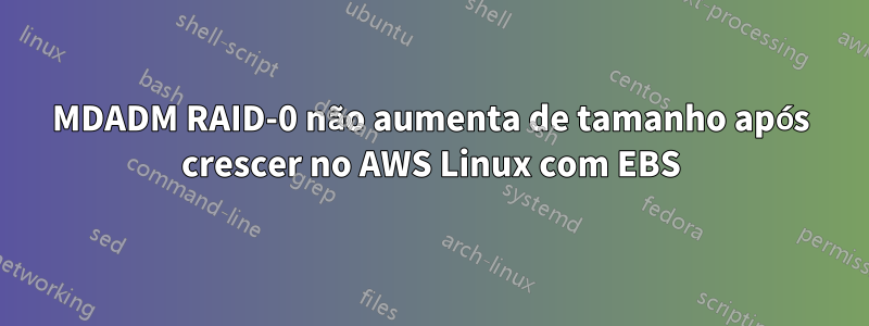 MDADM RAID-0 não aumenta de tamanho após crescer no AWS Linux com EBS