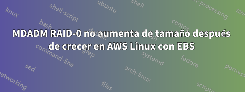 MDADM RAID-0 no aumenta de tamaño después de crecer en AWS Linux con EBS