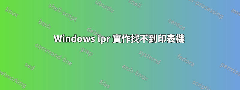Windows lpr 實作找不到印表機