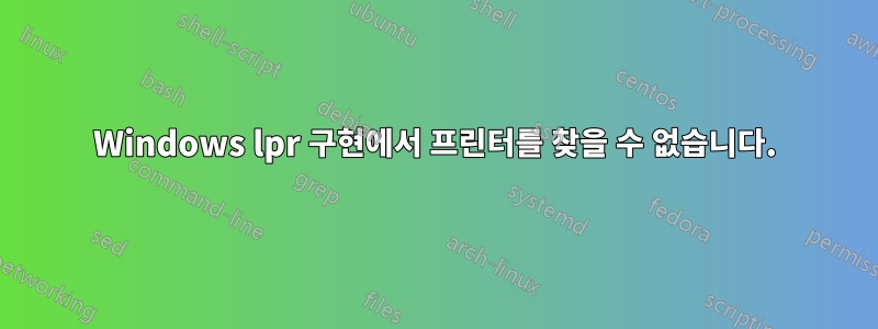 Windows lpr 구현에서 프린터를 찾을 수 없습니다.