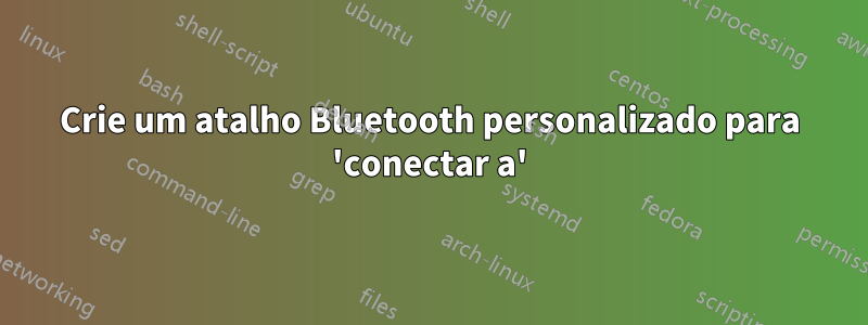 Crie um atalho Bluetooth personalizado para 'conectar a'