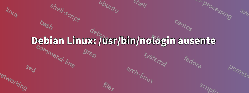 Debian Linux: /usr/bin/nologin ausente