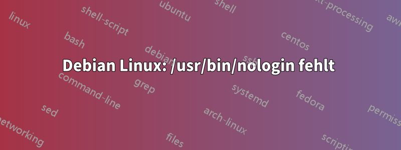 Debian Linux: /usr/bin/nologin fehlt