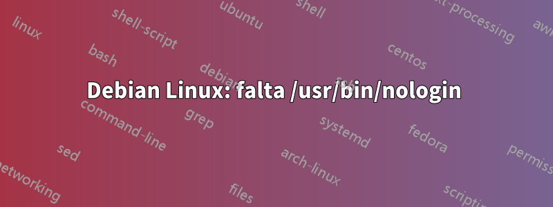 Debian Linux: falta /usr/bin/nologin