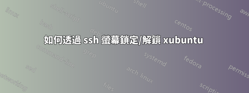 如何透過 ssh 螢幕鎖定/解鎖 xubuntu