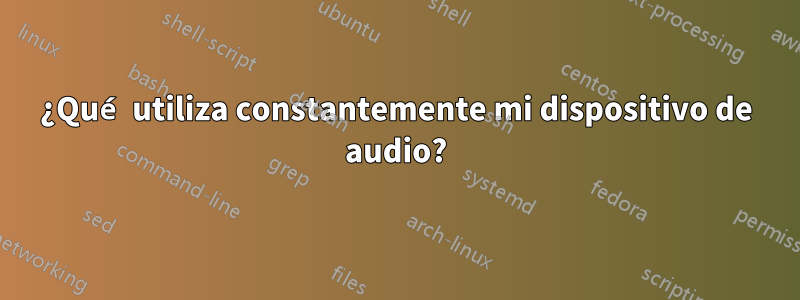 ¿Qué utiliza constantemente mi dispositivo de audio?