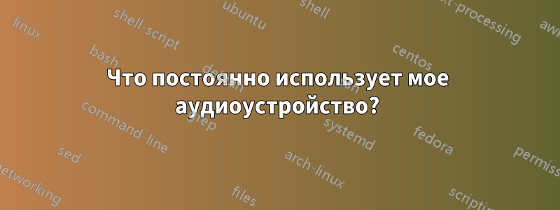 Что постоянно использует мое аудиоустройство?