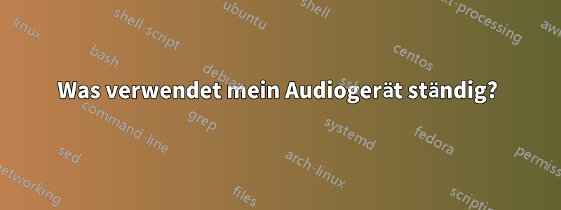 Was verwendet mein Audiogerät ständig?