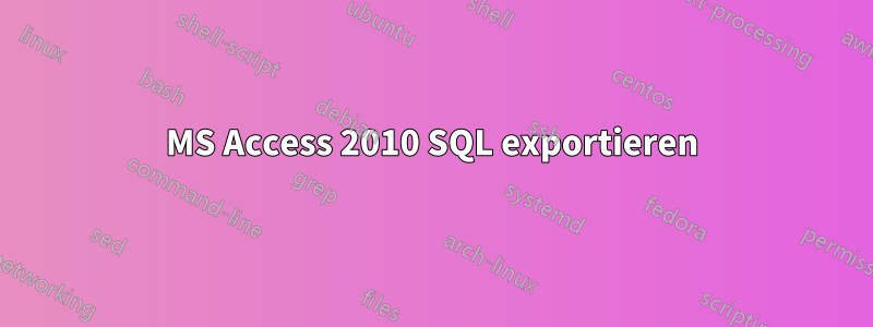 MS Access 2010 SQL exportieren