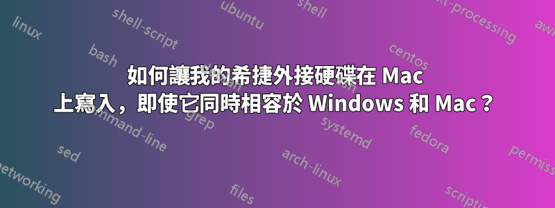 如何讓我的希捷外接硬碟在 Mac 上寫入，即使它同時相容於 Windows 和 Mac？