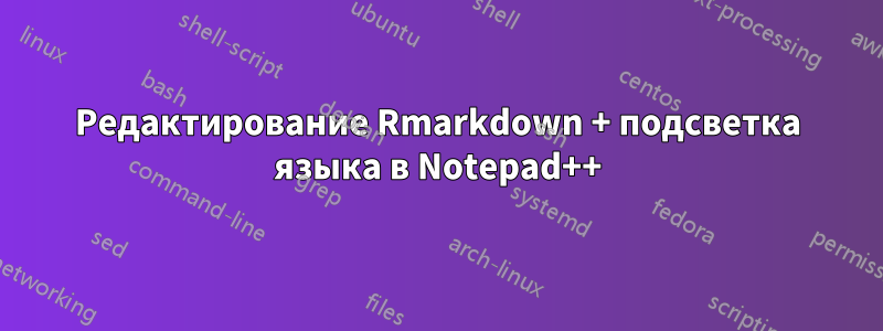 Редактирование Rmarkdown + подсветка языка в Notepad++