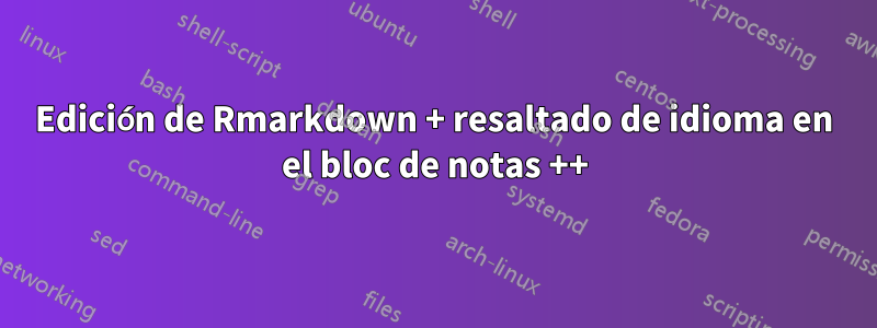 Edición de Rmarkdown + resaltado de idioma en el bloc de notas ++