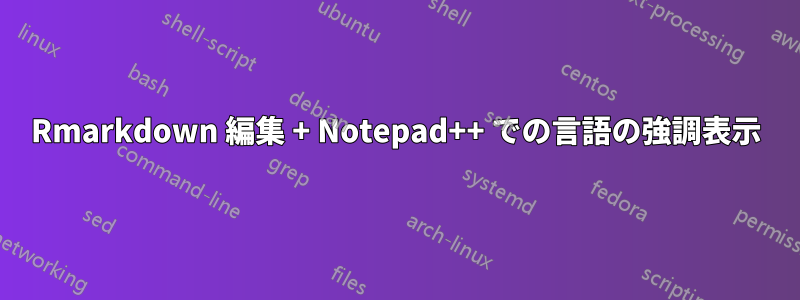 Rmarkdown 編集 + Notepad++ での言語の強調表示