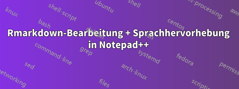 Rmarkdown-Bearbeitung + Sprachhervorhebung in Notepad++