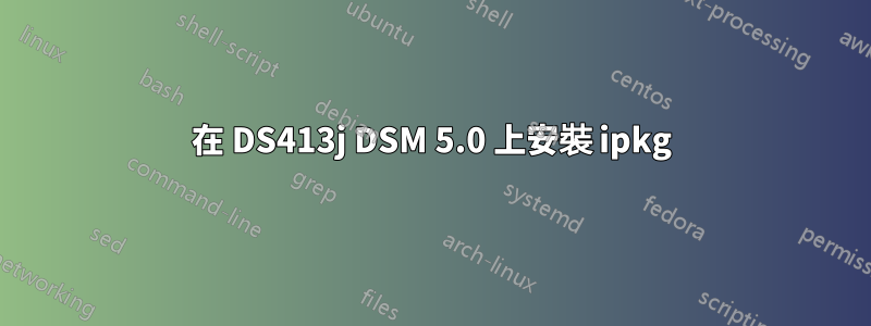 在 DS413j DSM 5.0 上安裝 ipkg