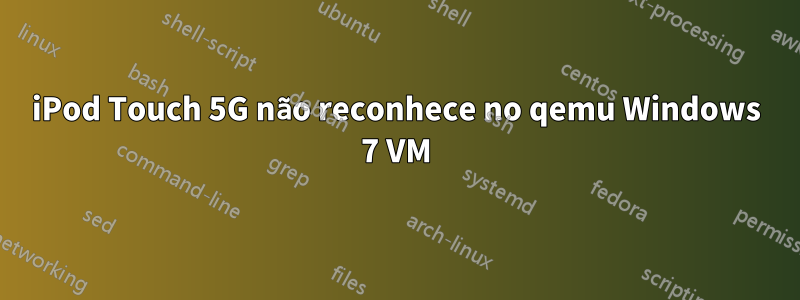 iPod Touch 5G não reconhece no qemu Windows 7 VM