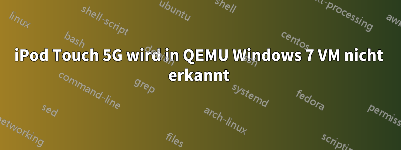 iPod Touch 5G wird in QEMU Windows 7 VM nicht erkannt