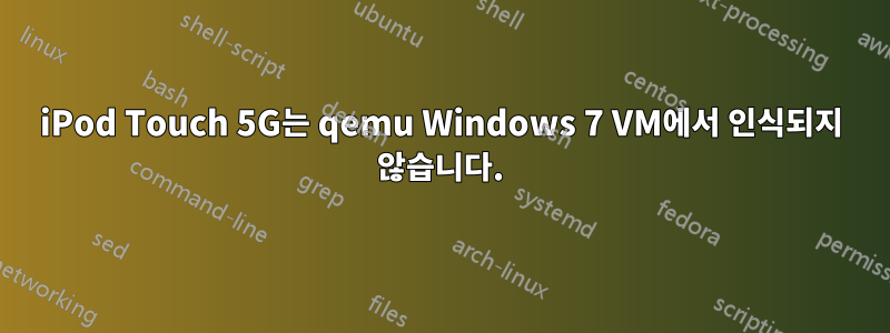 iPod Touch 5G는 qemu Windows 7 VM에서 인식되지 않습니다.