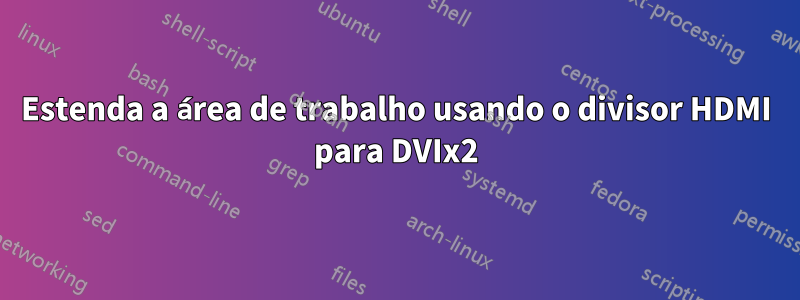 Estenda a área de trabalho usando o divisor HDMI para DVIx2