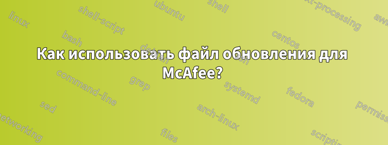 Как использовать файл обновления для McAfee?