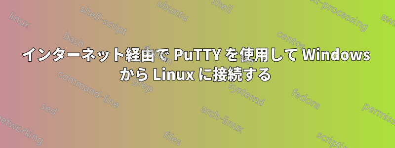 インターネット経由で PuTTY を使用して Windows から Linux に接続する