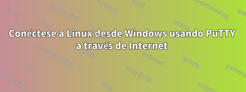 Conéctese a Linux desde Windows usando PuTTY a través de Internet