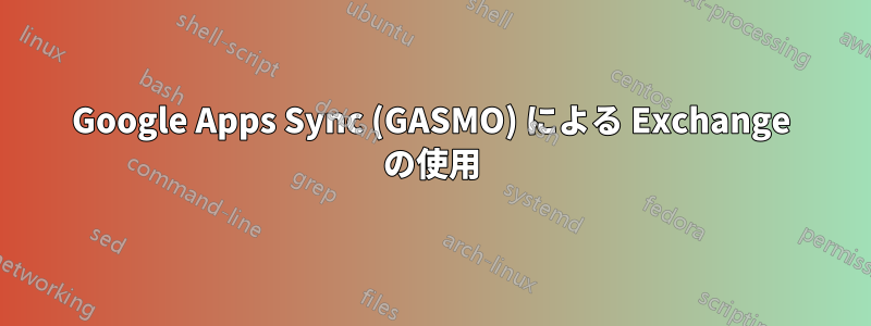 Google Apps Sync (GASMO) による Exchange の使用