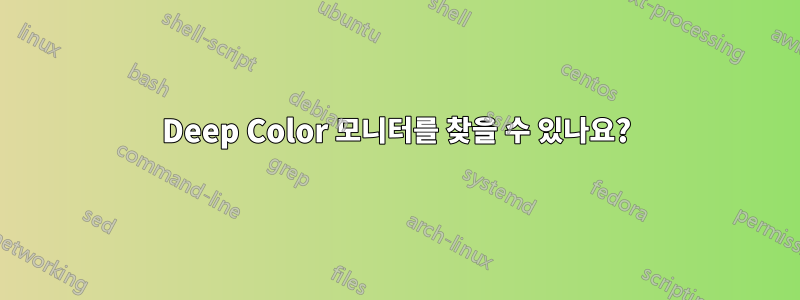 Deep Color 모니터를 찾을 수 있나요?