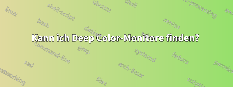 Kann ich Deep Color-Monitore finden?