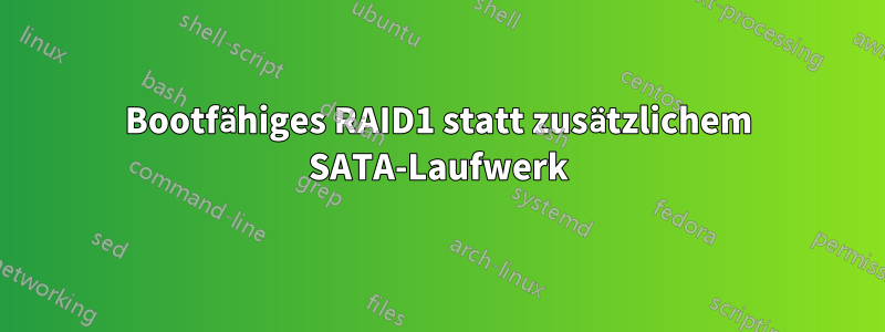 Bootfähiges RAID1 statt zusätzlichem SATA-Laufwerk