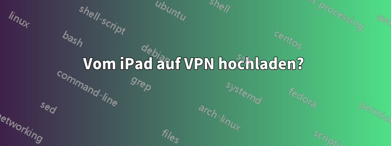 Vom iPad auf VPN hochladen?