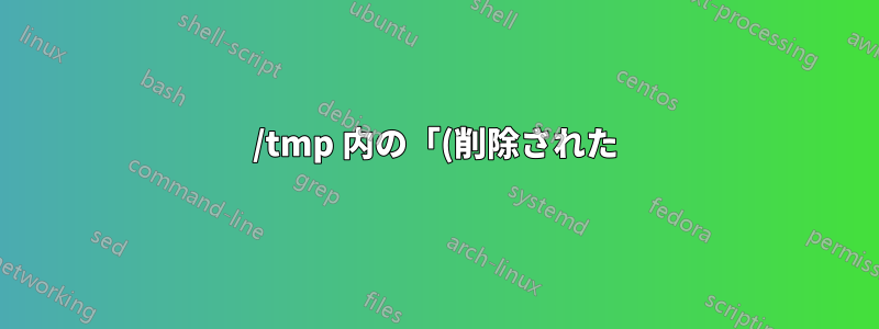/tmp 内の「(削除された)ファイル」を消去する方法 - Debian