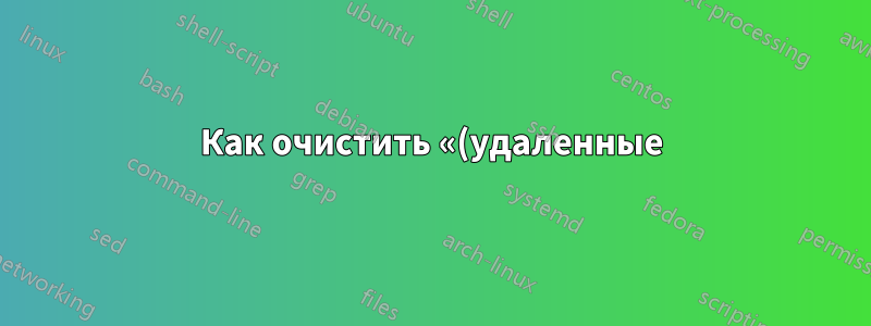 Как очистить «(удаленные) файлы» в /tmp - Debian