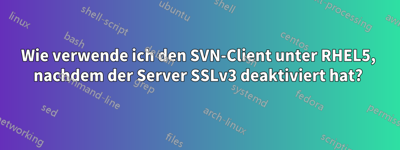 Wie verwende ich den SVN-Client unter RHEL5, nachdem der Server SSLv3 deaktiviert hat?