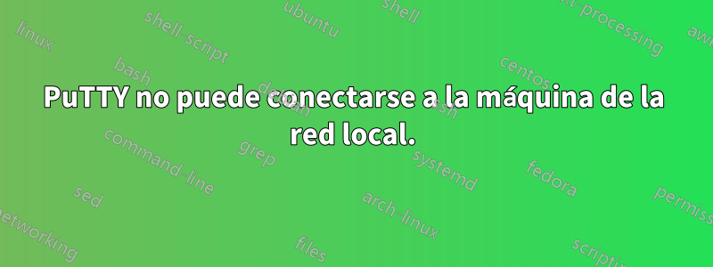 PuTTY no puede conectarse a la máquina de la red local.