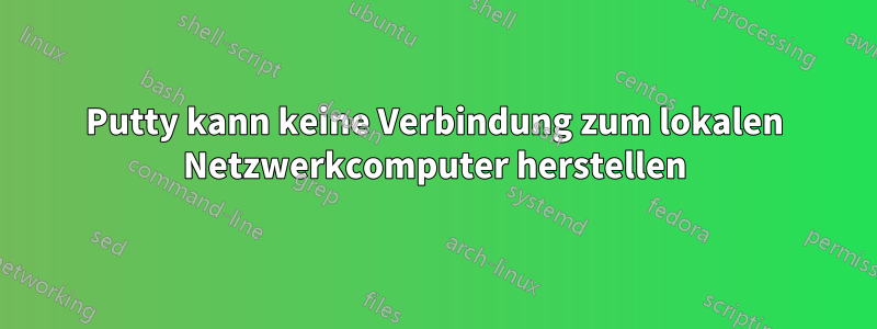 Putty kann keine Verbindung zum lokalen Netzwerkcomputer herstellen