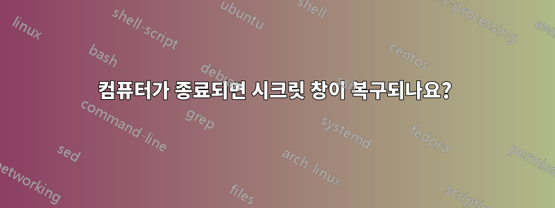 컴퓨터가 종료되면 시크릿 창이 복구되나요?