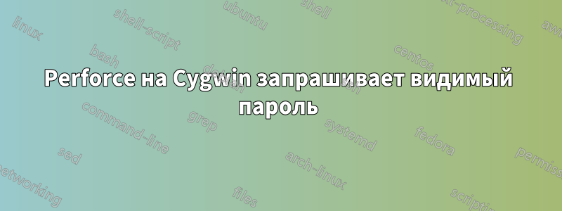 Perforce на Cygwin запрашивает видимый пароль