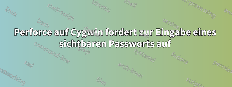 Perforce auf Cygwin fordert zur Eingabe eines sichtbaren Passworts auf