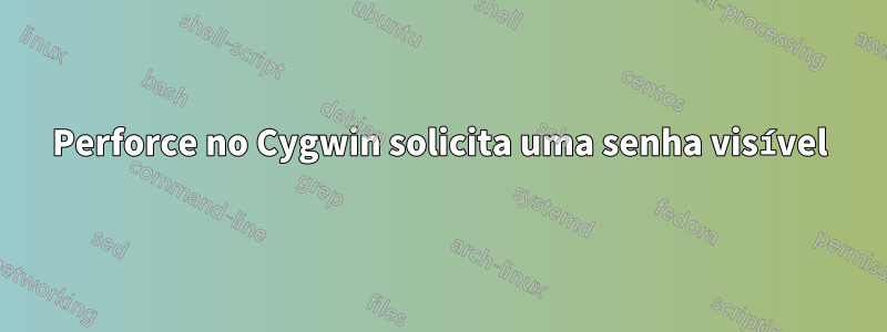 Perforce no Cygwin solicita uma senha visível