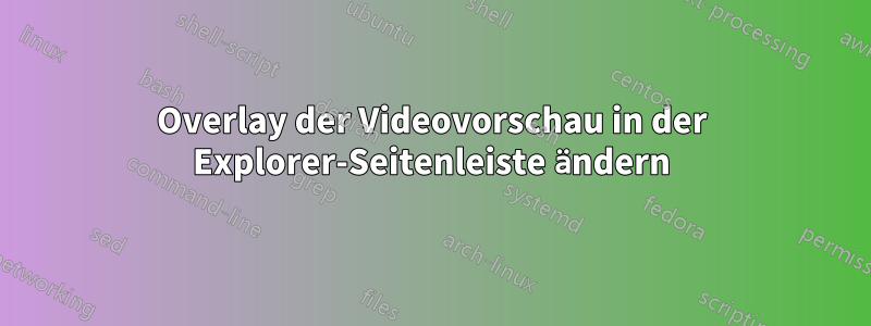 Overlay der Videovorschau in der Explorer-Seitenleiste ändern