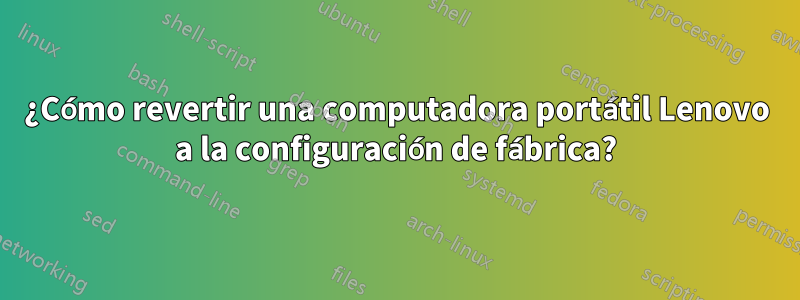 ¿Cómo revertir una computadora portátil Lenovo a la configuración de fábrica?