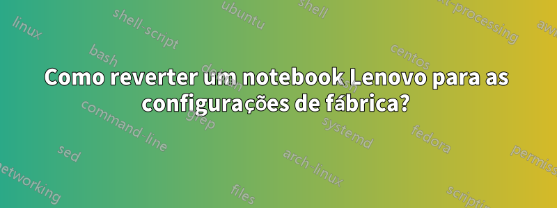 Como reverter um notebook Lenovo para as configurações de fábrica?