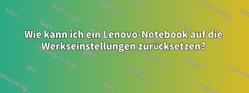 Wie kann ich ein Lenovo-Notebook auf die Werkseinstellungen zurücksetzen?